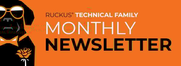 RUCKUS Technical Family Newsletter